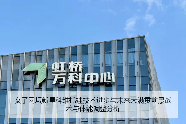 女子网坛新星科维托娃技术进步与未来大满贯前景战术与体能调整分析