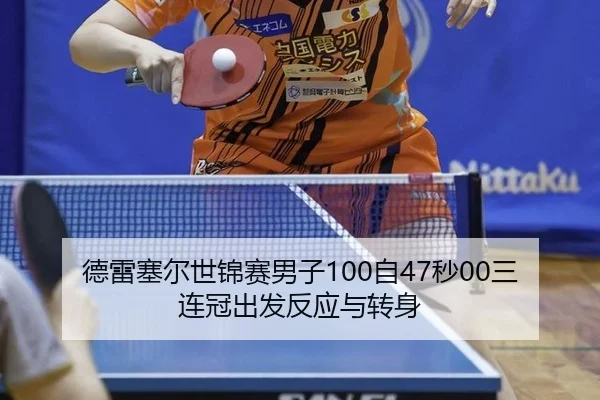德雷塞尔世锦赛男子100自47秒00三连冠出发反应与转身